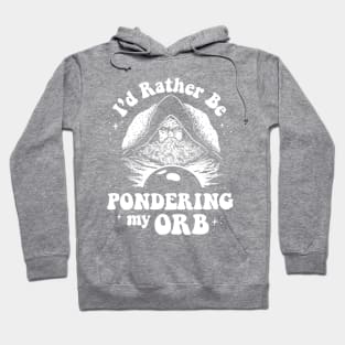 Pondering My Orb - I'd Rather Be Pondering My Orb Hoodie